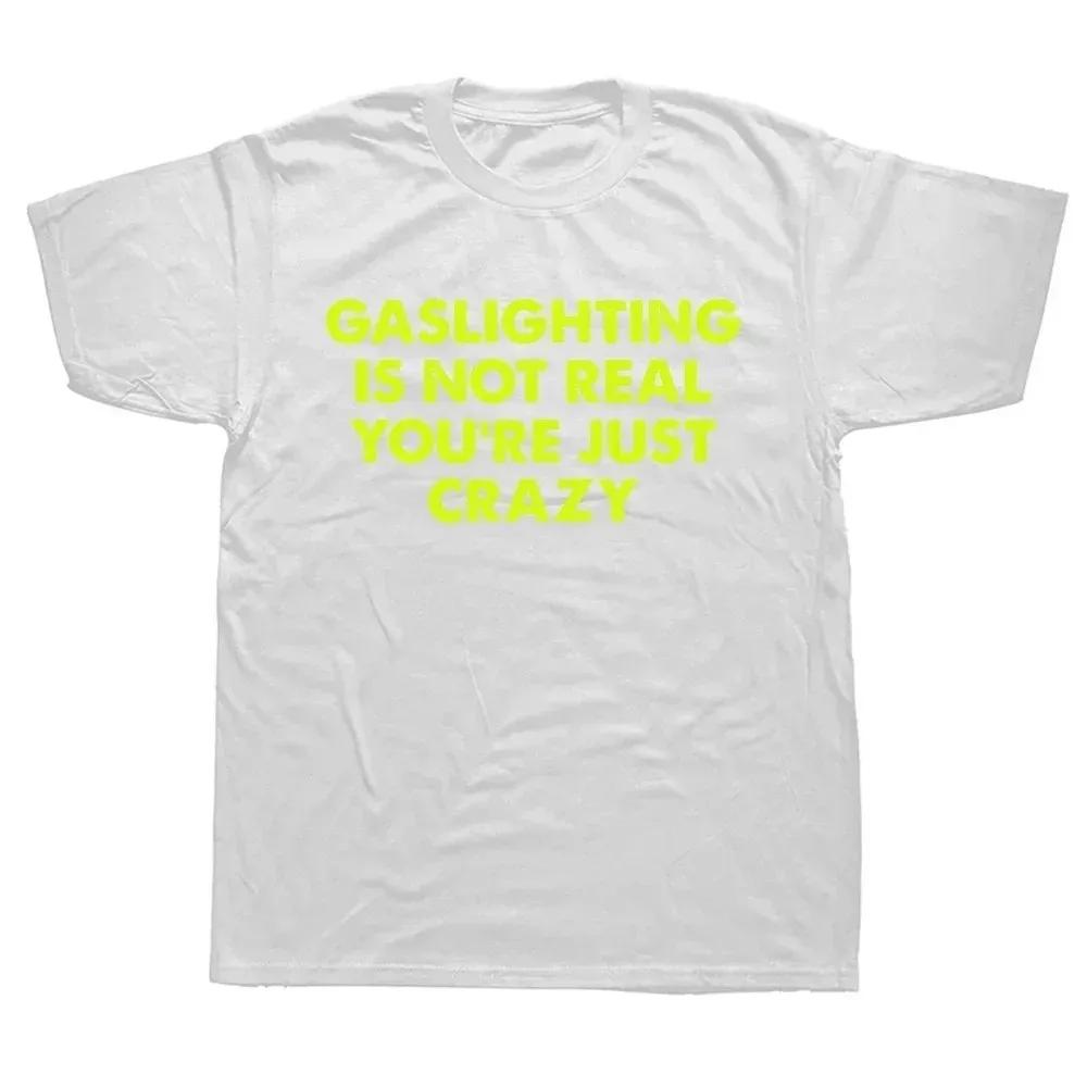 Funny Gaslighting Is Not Real You're Just Crazy T Shirts Men Women Print T-shirt Cotton Oversized Tshirt Summer Short Sleeve Tee