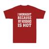 I Workout Because My Husband Is Hot Funny Fitness Gym Lover Joke Unisex Tshirt