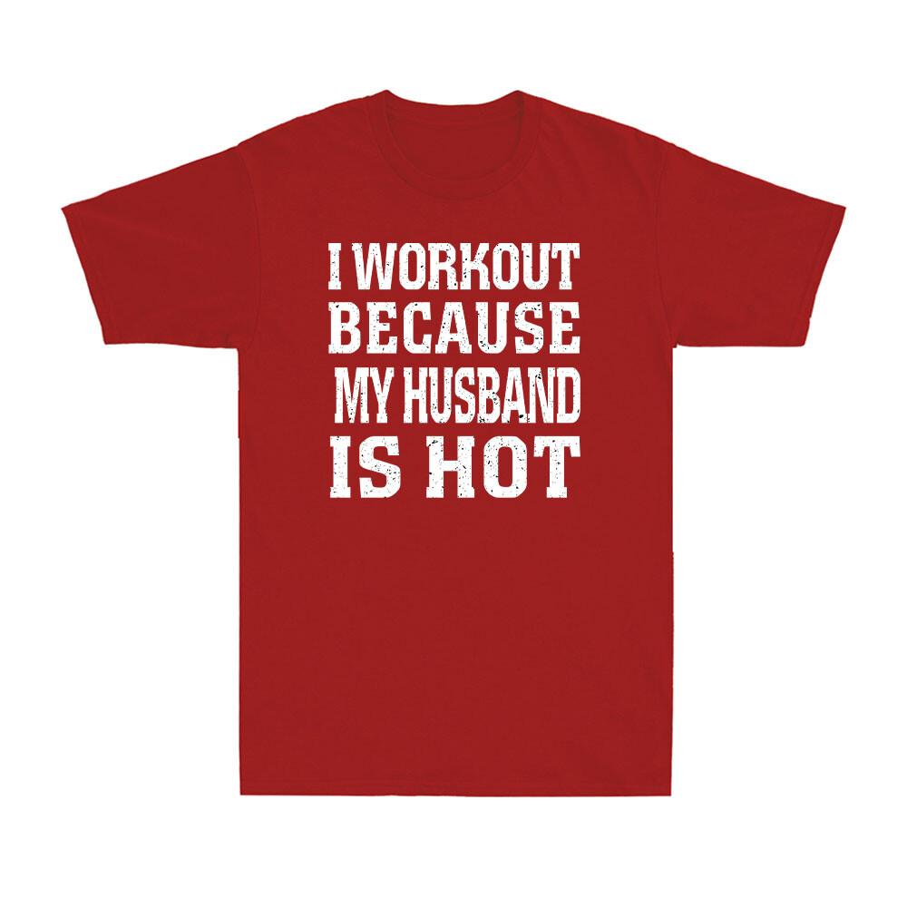 I Workout Because My Husband Is Hot Funny Fitness Gym Lover Joke Unisex Tshirt