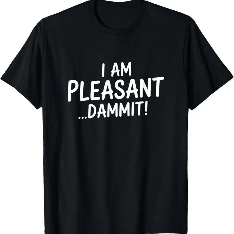 I Am Pleasant Dammit Funny Sarcastic Humor T Shirt