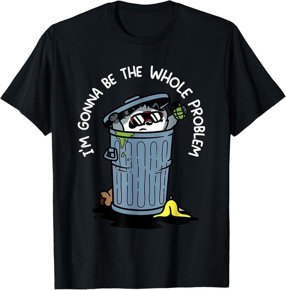 Raccoon Im Gonna Be The Whole Problem Funny Quote T-Shirt Unisex T-Shirt S