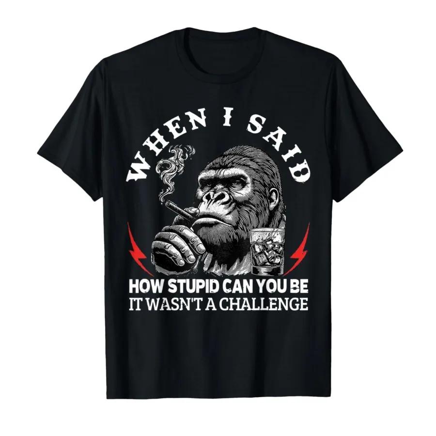 When I Said How Stupid Can You Be It Wasnt Monkey Tshirt For Men Women 100 Cotton T Shirts Short Sleeve Tops 04172 S