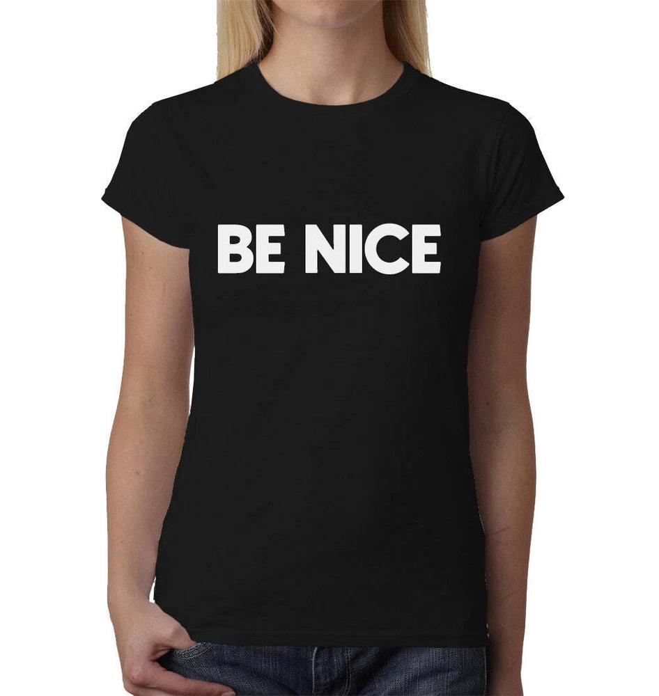 Be Nice Ladies TShirt Top Tee Shirts Graphic Funny Quote Joke Geek Novelty Love S