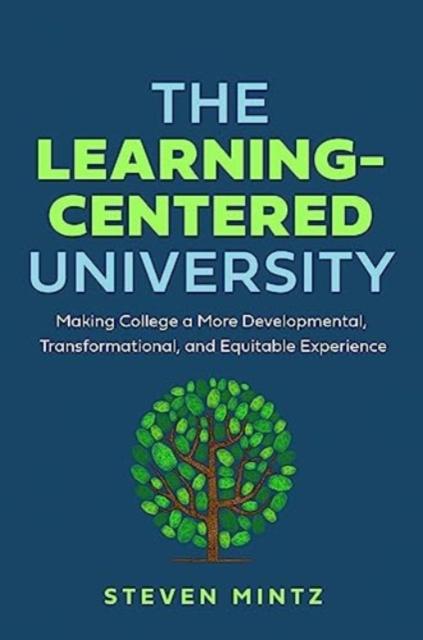 The The Learning-Centered University : Making College a More Developmental, Transformational, and Equitable Experience Book
