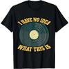 I Have No Idea What This Is Funny 70s 80s 90s Outfit T-Shirt T-Shirt