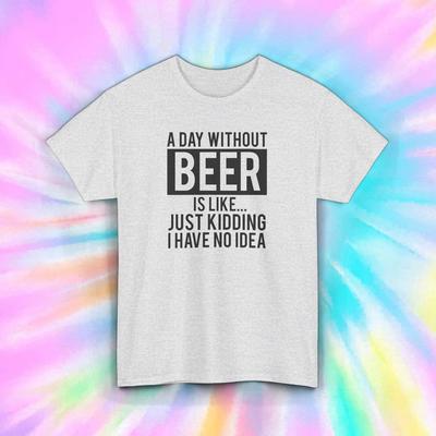 A Day Without Beer Is Like Shirt | Funny Drinking Tee | Beer Humor Gift