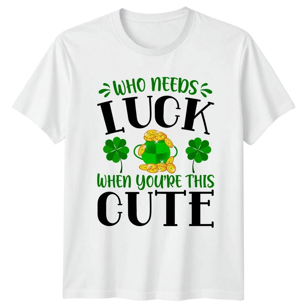 Who Needs Luck When Youre This TShirt St Patricks Day Irish Holiday S
