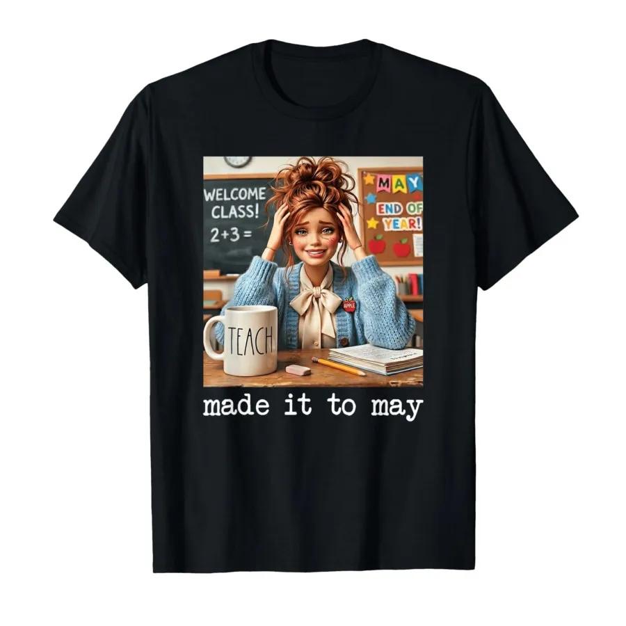 Funny Made It To May Teacher Girls Meme Last Day of School Tshirt For Men Women 100 Cotton T Shirts Short Sleeve Tops 04272