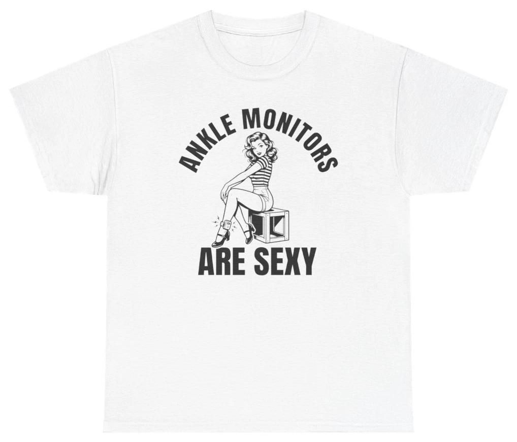 Ankle Monitors Are Sexy Funny Graphic Tee | Unethical Threads XXL