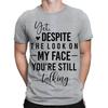 Yet Despite The Look On Funny Sarcastic Sarcasm Mens Womens T-Shirts Top #BAL
