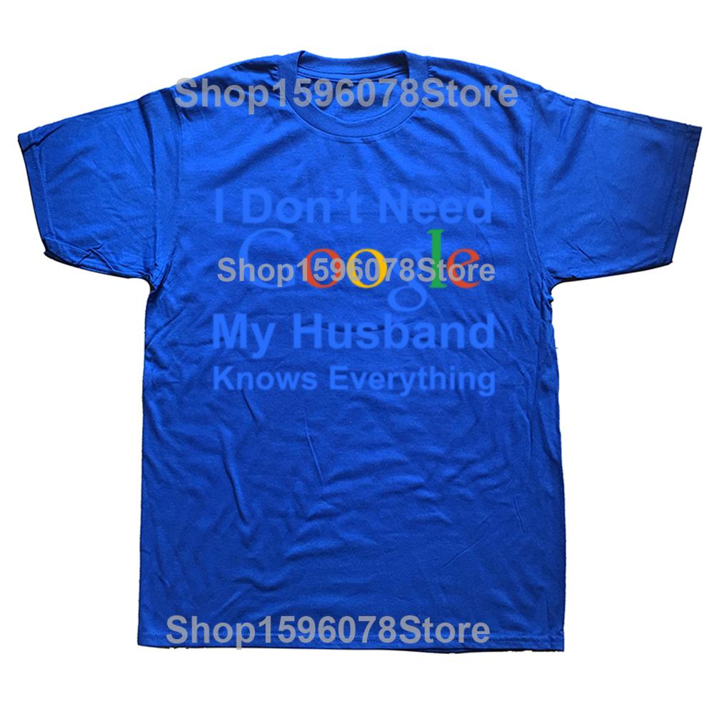 Funny I Dont Need Google My Husband Knows Everything T Shirts Men Cotton Humor Streetwear Tee Short Sleeve Unisex Clothing