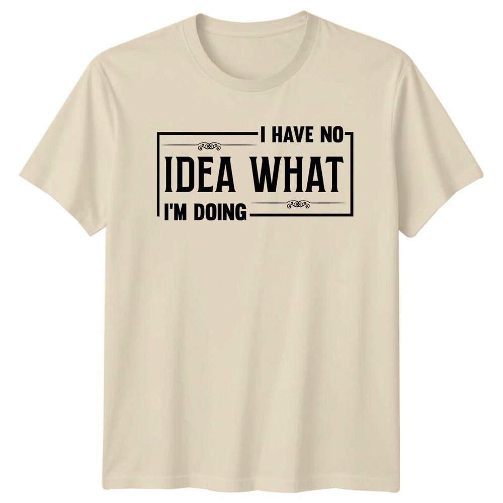 

I Have No Idea What I m Doing Funny Quote Graphic T-Shirt M