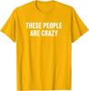 These People Are Crazy Design People Crazy Design Unisex T-Shirt