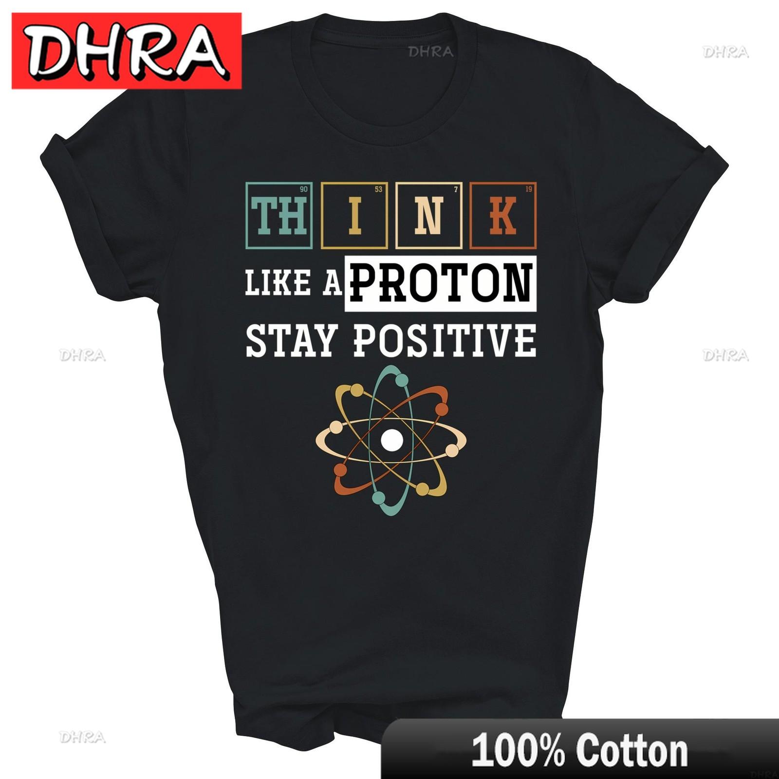 

Think Like A Proton Stay Positive Periodic Table Chemistry Unisex Shirt Gift Funny Urban Tee Tshirts Hombre Australia Girlfriend 4XL