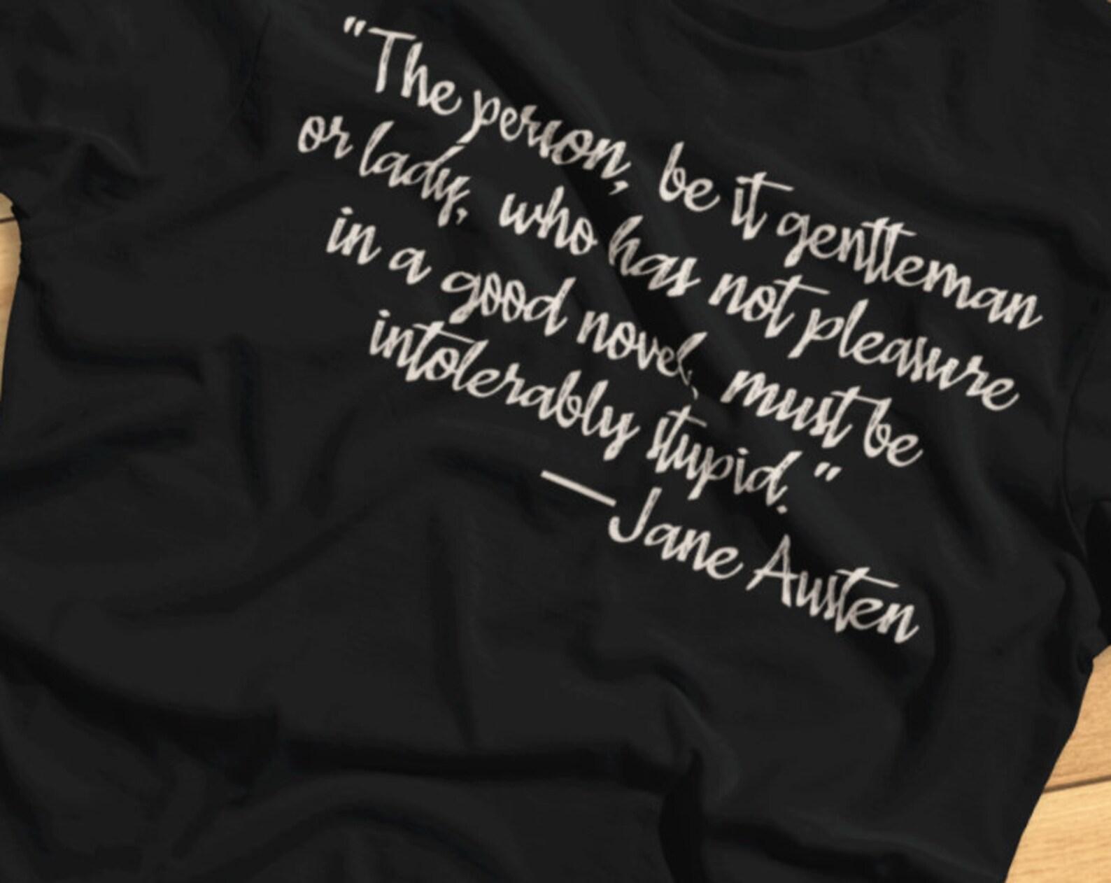 The Person Who Has Not Pleasure In A Good Novel Must Be Intolerably Stupid- Jane Austen Quote, Literature - T-Shirt 3XL