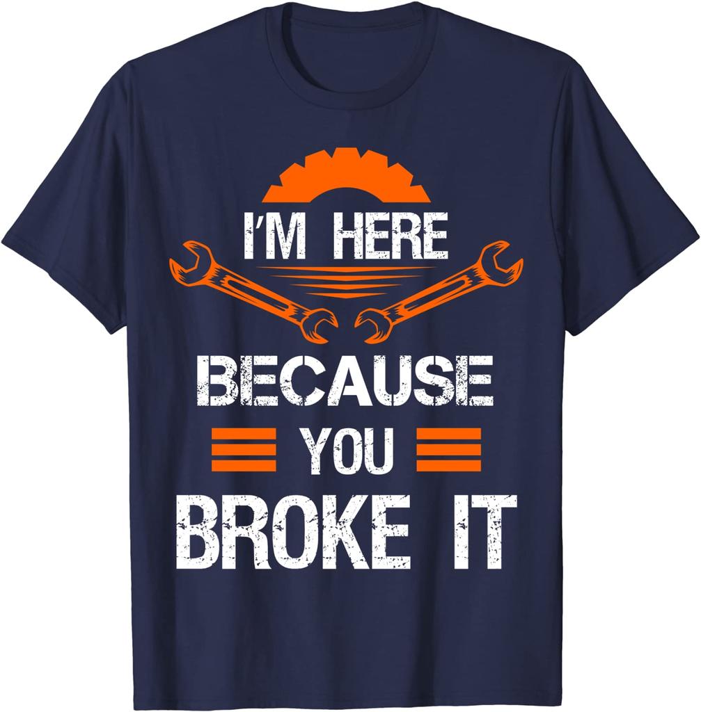 Funny Mechanic Shirt I'm Here Because You Broke It Men Tee Classic Tops Shirts for Men Slim Fit Cotton Top T-shirts Print