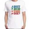 Summer Cotton Short Sleeve Tshirts But Did You Die Funny Triathlon Graphic T Shirts Fashion Tees Tops New Shirts And Tshirts