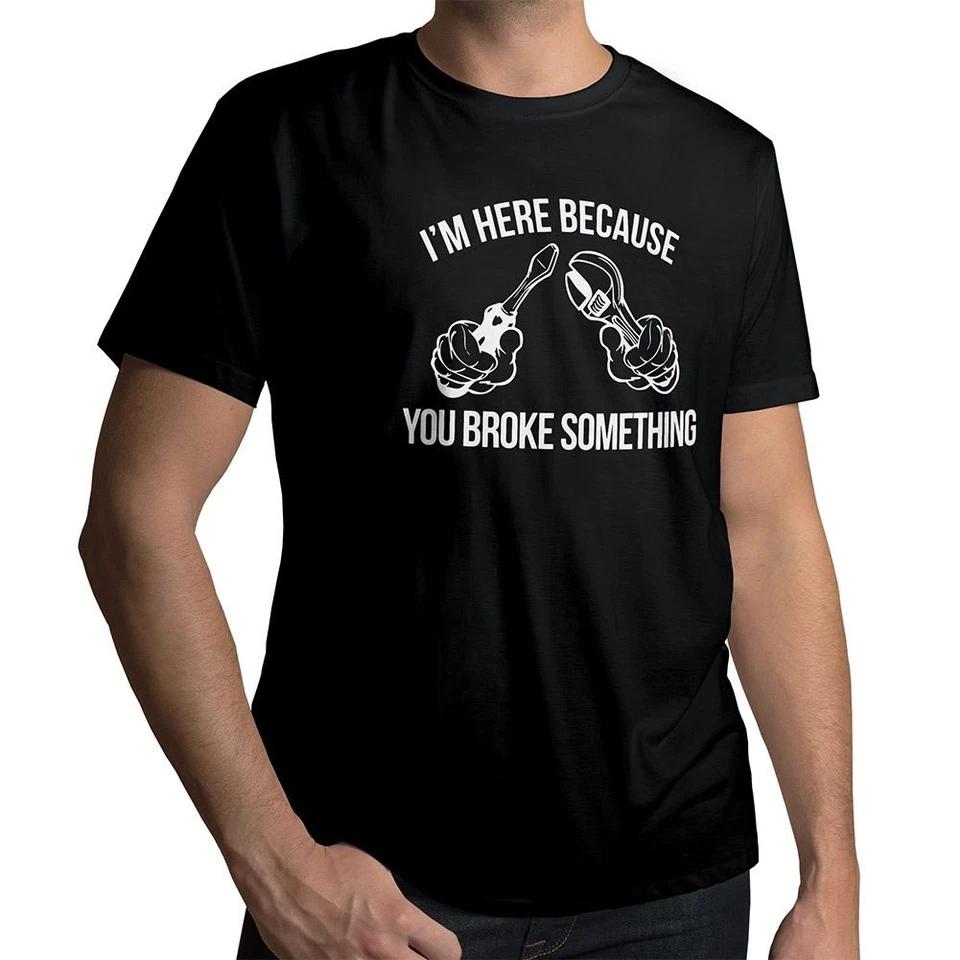 I m Here Because You Broke Something T-Shirt Dad Shirt Mechanic Fathers Day Gift 2XL