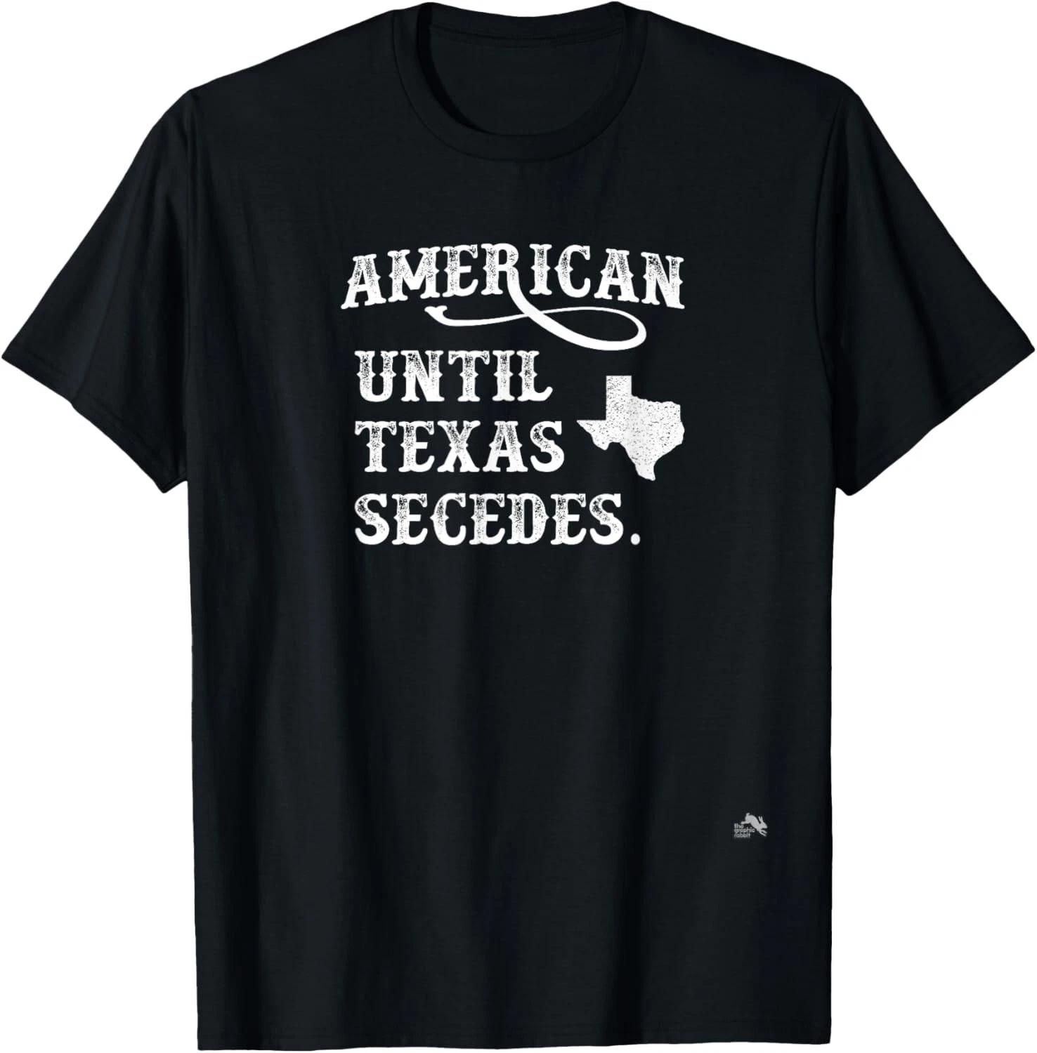 

American Until Texas Secedes Tee Gift Unisex T-Shirt L