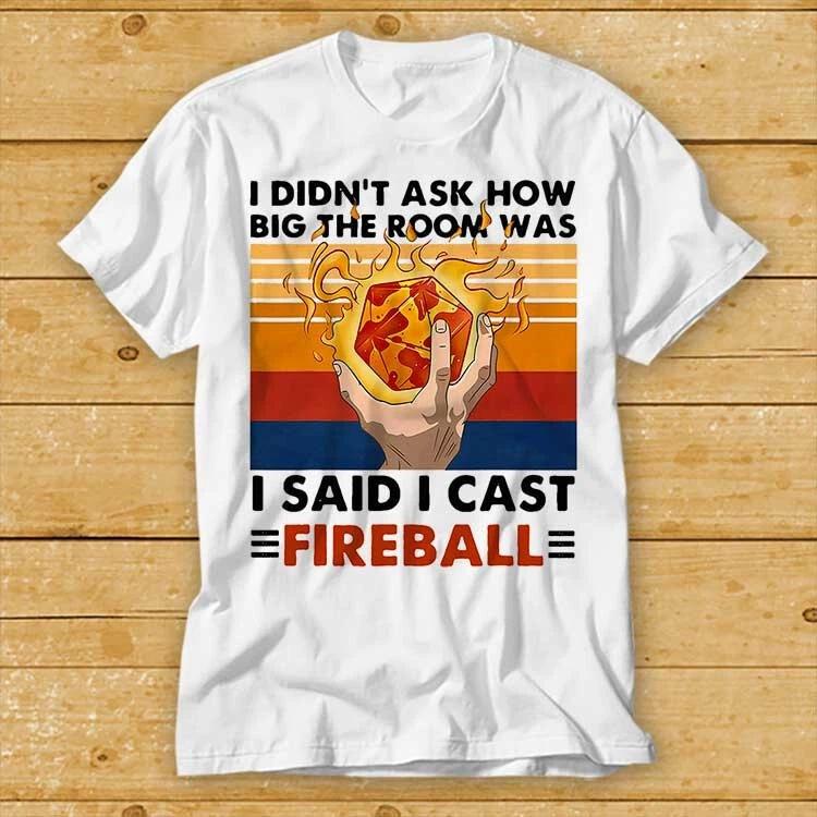 Dnd Dm I Didnt Ask How Big The Room Was I Said I Cast Fireball T Shirt 1949 S