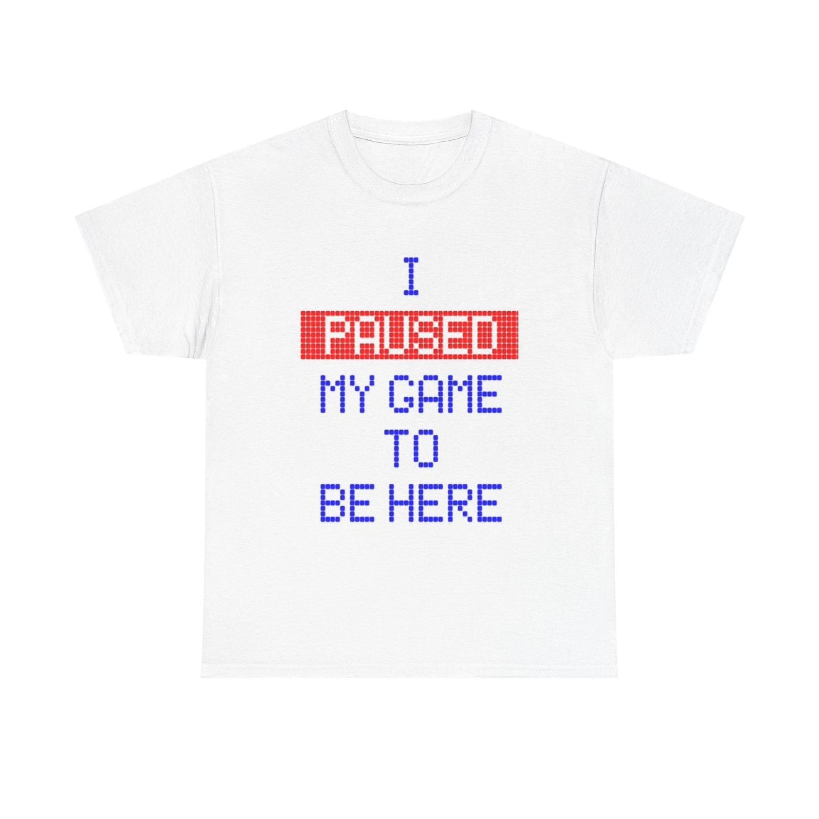 Men s and Women s T-shirts I Paused My Game To Be Here Graphic M