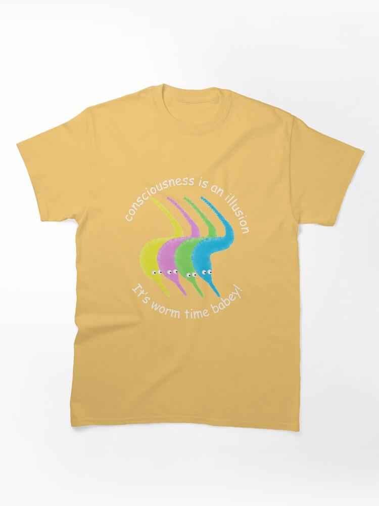 Worms Consciousness is an Illusion It's Worm Time Babey! Classic T-Shirt