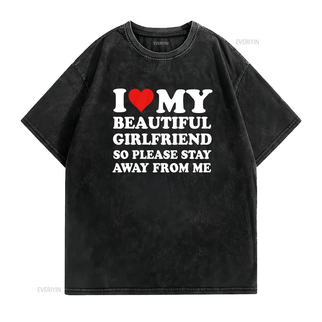 I Love My Beautiful Girlfriend So Please Stay Away From Me T Shirt vintage Washed Slightly Top For Everyday Wear graphic
