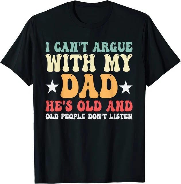 I Cant Argue With My Dad Funny Family Humor T Shirt S