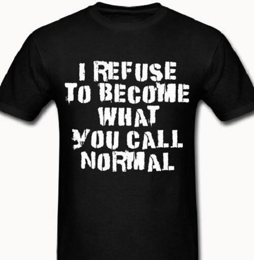 I refuse to become what you call normal Funny T shirt Tee crazy