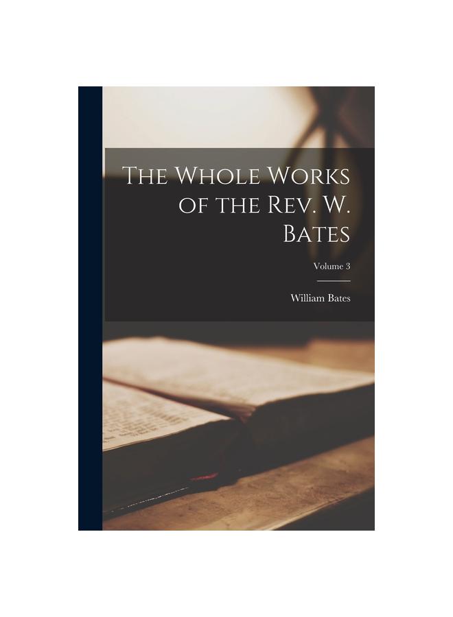 Kniha The Whole Works of the Rev. W. Bates; Volume 3