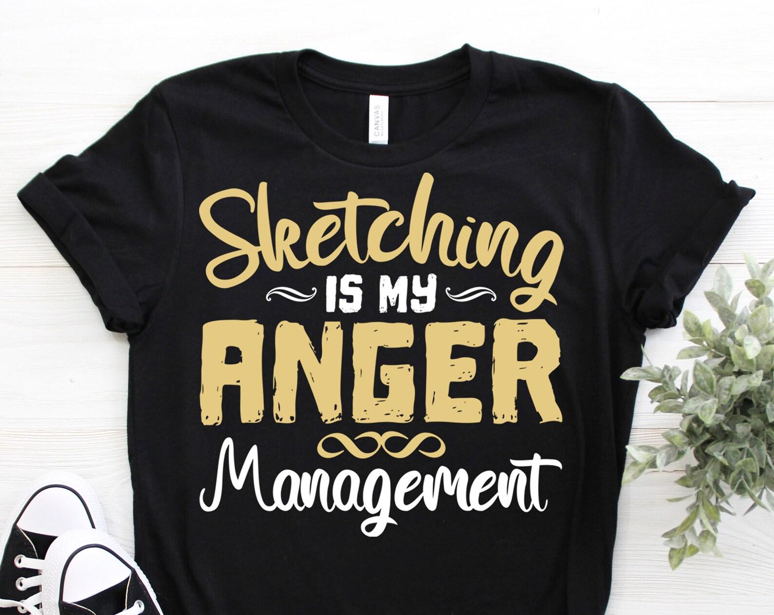 Sketching Is My Anger Managet Sketching Sketch Art Painting Artist Painter Gift Funny T-Shirt, Drawing Artists Gifts, Teacher Students 110