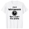 Im A Watchmaker But I Cant Fix Stupid Funny Tshirt Vintage Watch Collector Clockmaker Graphic Streetwear Fashion Cotton Man Tees