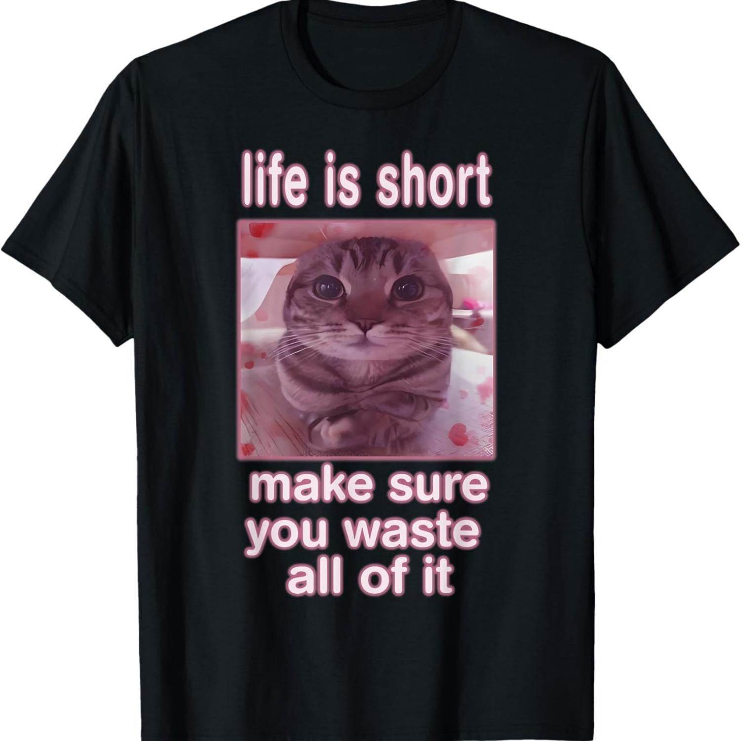 

Life Is Short Make Sure You Waste All Of It Silly Cat Meme T-Shirt S чёрный