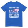 If You Dont Like Trump Then You Probably Wont Like Me TShirt