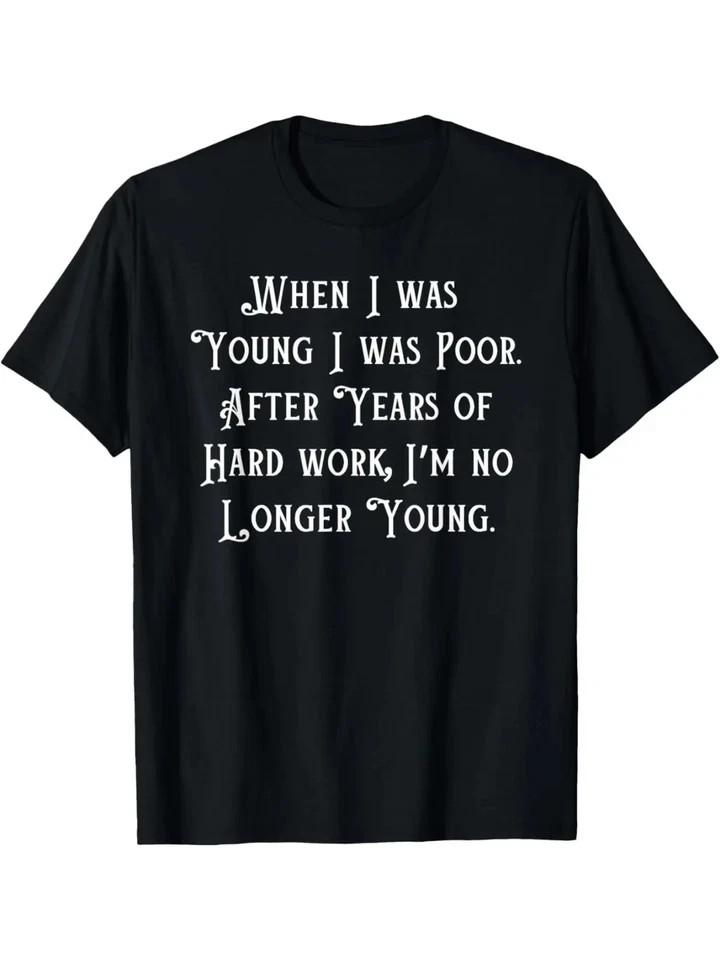 

When I was young I was Poor work hard and still...Funny T shirt tee S