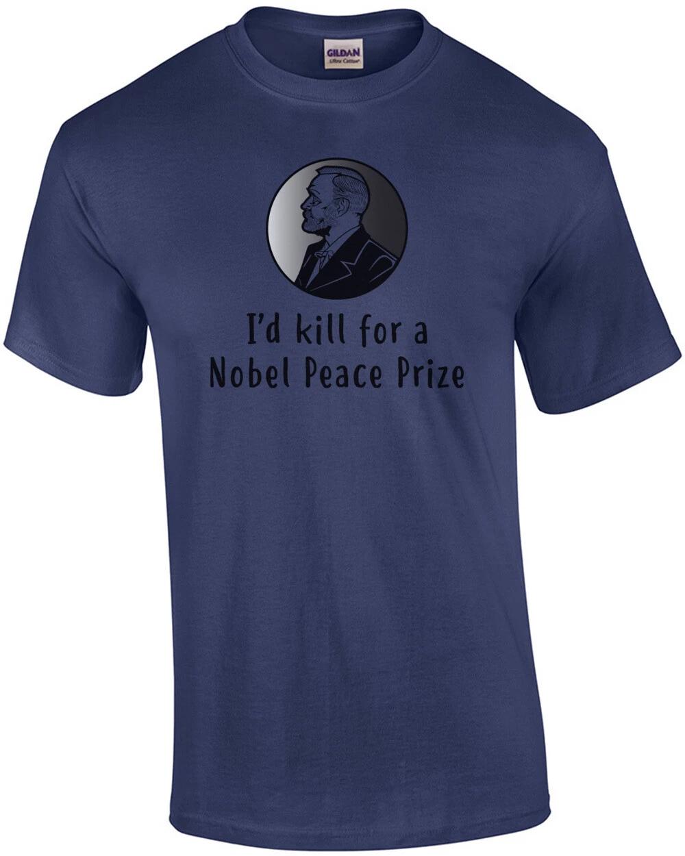 

I d Kill For A Nobel Peace Prize T-Shirt 3XL