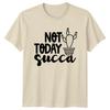 Not Today Succa Cactus Garden Hobby TShirt Funny Plant Tee