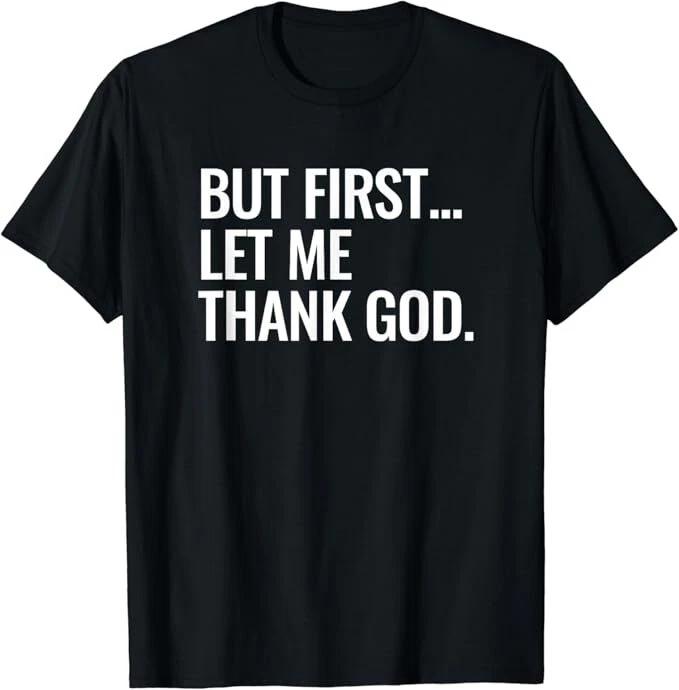 But First Let Me Thank God Catholic Christian Jesus Quote Bday Christmas T-Shirt XL