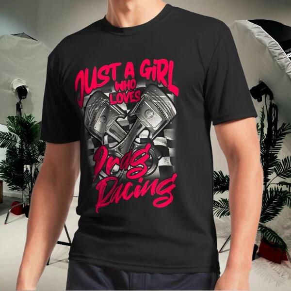 Men s and Women s T-shirts Just a Girl who Loves Drag Racing Women XL