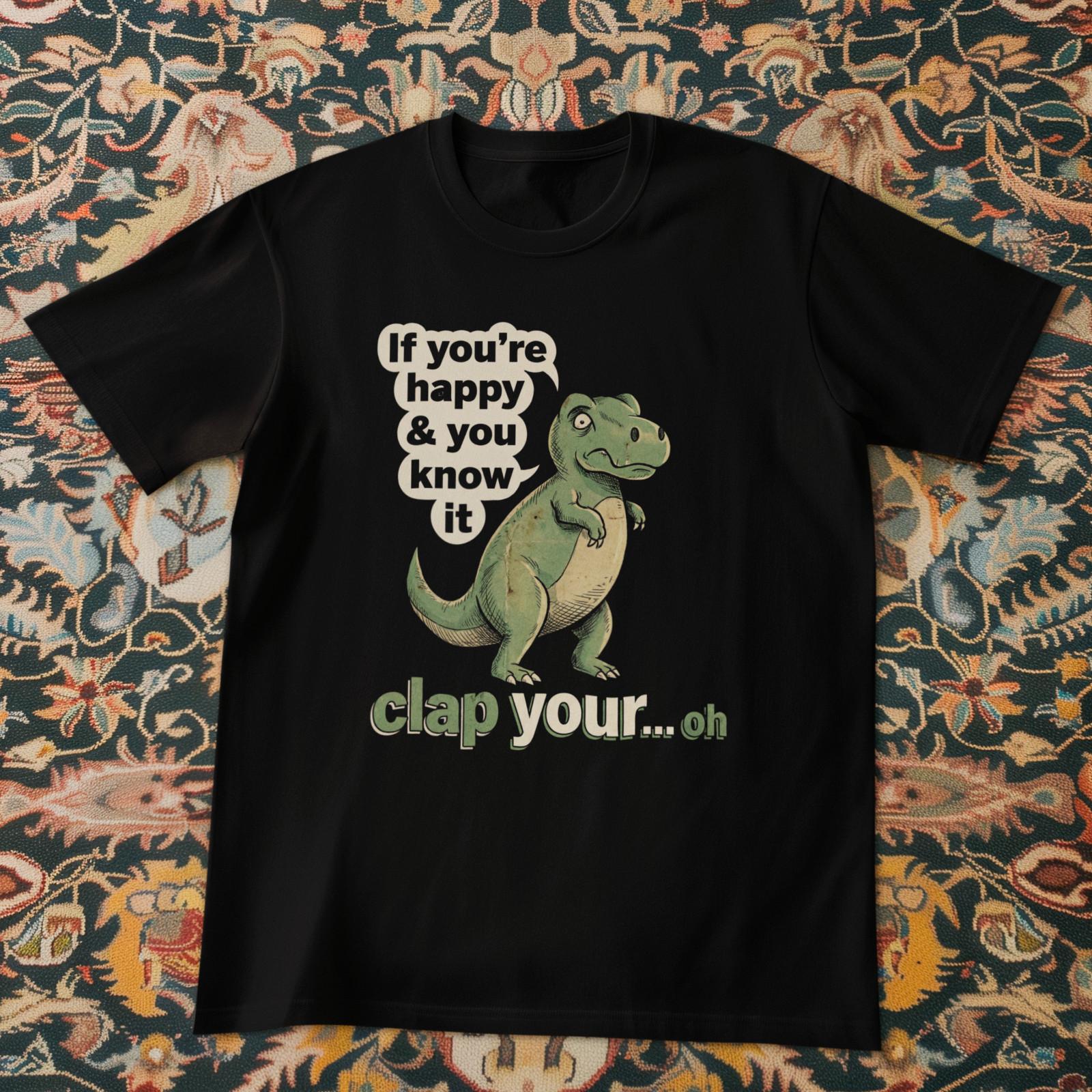 If You’re Happy Dinosaur T Shirt Funny Meme Brainrot Joke Tee Unisex S