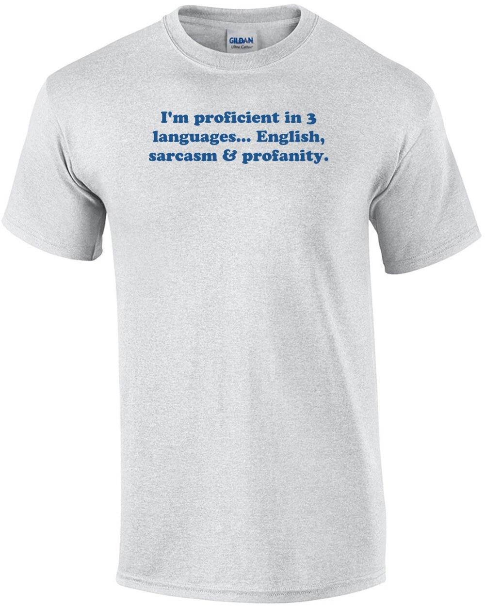 I m proficient in 3 languages... English, sarcasm & profanity. Shirt L