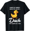 Always Be Yourself Unless You Can Be A Duck - Duck Lover T-Shirt Unisex T-Shirt