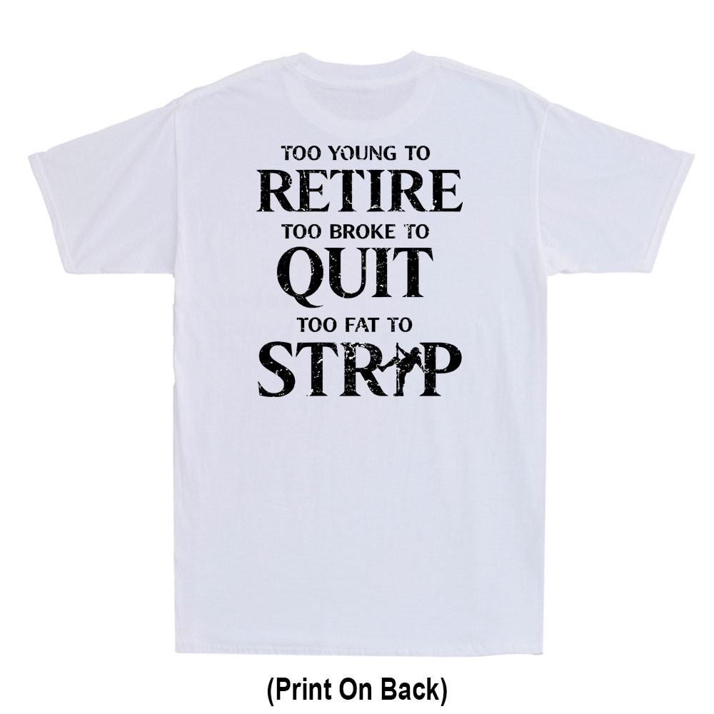 Too Young To Retire Too Fat To Strip Funny Saying Print On Back Unisexs Tshirt