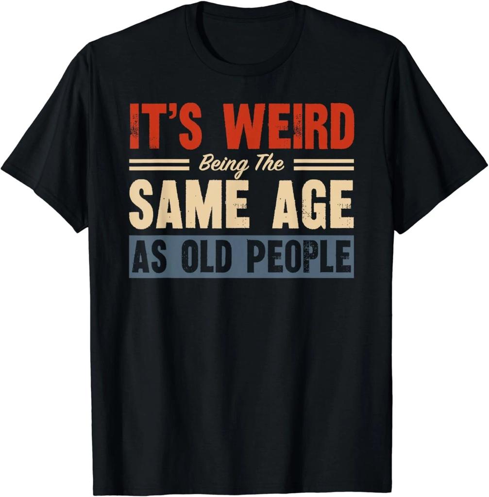 It_s Weird Being The Same Age As Old People Retro Sarcastic Gift Unisex T-Shirt