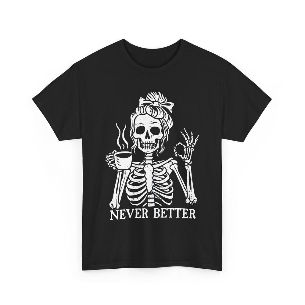 Skeleton Woman Shirt, Messy Bun Drinking Coffee Women Never Better T-Shirt Unisex T-Shirt M