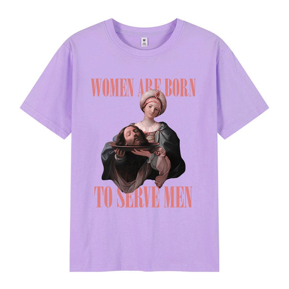 Women Were Born To Serve Men Funny Meme T Shirt Feminist Renaissance Painting T-shirt Casual Cotton Oversized Tshirts Streetwear