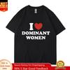 I Love Dominant Unisex Graphic Print T Shirt Funny Casual Summer Personality Short Sleeve Fashion Cotton T Shirts Streetwear