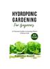 The Hydroponic Gardening for Beginners with Pictures : A Practical Guide To Growing Plants Without Soil : 1 Book