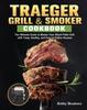Traeger Grill & Smoker : The Ultimate Guide To Master Your Wood Pellet Grill with Tasty, Healthy, and Easy To Follow Recipes