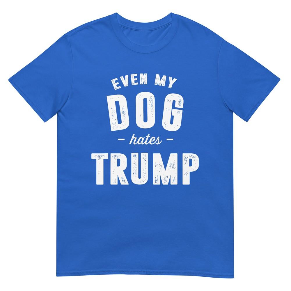 Even My Dog Hates Trump Anti President Donald Trump Tshirt